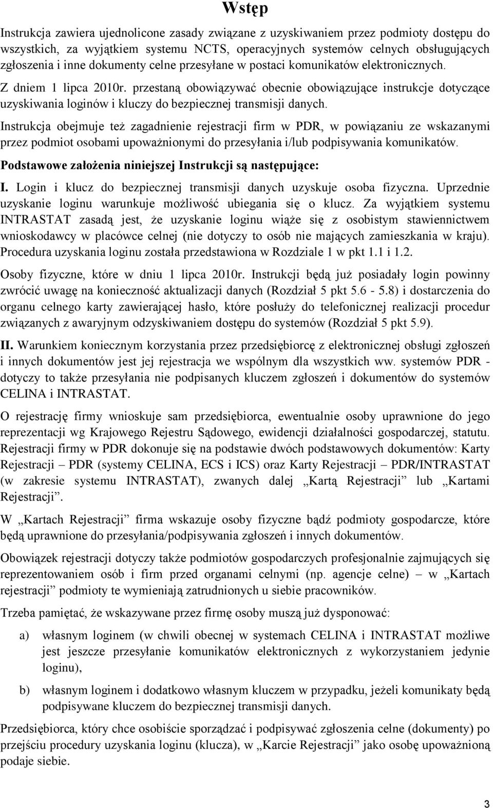 przestaną obowiązywać obecnie obowiązujące instrukcje dotyczące uzyskiwania loginów i kluczy do bezpiecznej transmisji danych.