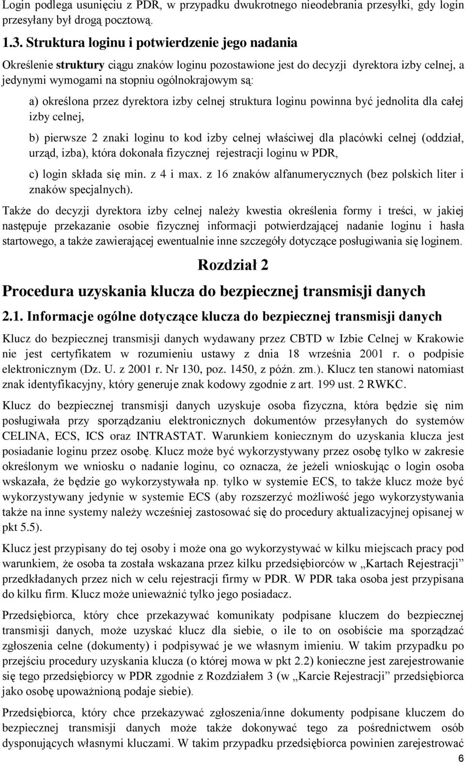 określona przez dyrektora izby celnej struktura loginu powinna być jednolita dla całej izby celnej, b) pierwsze 2 znaki loginu to kod izby celnej właściwej dla placówki celnej (oddział, urząd, izba),