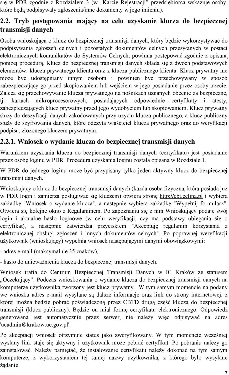 celnych i pozostałych dokumentów celnych przesyłanych w postaci elektronicznych komunikatów do Systemów Celnych, powinna postępować zgodnie z opisaną poniżej procedurą.