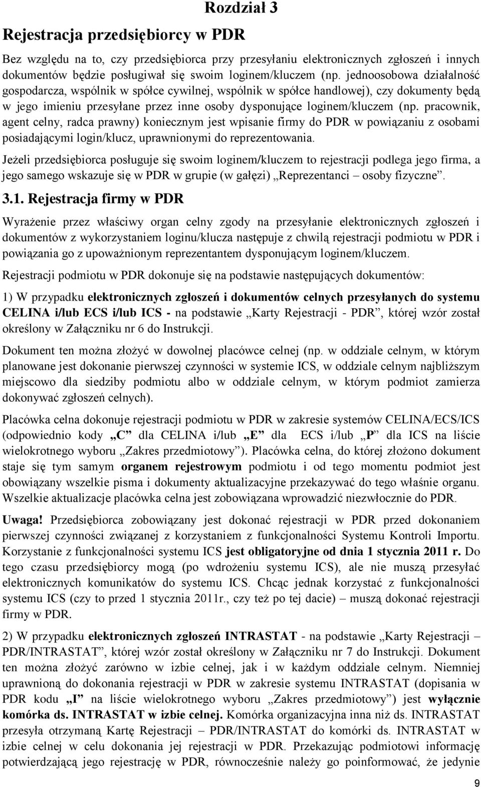 pracownik, agent celny, radca prawny) koniecznym jest wpisanie firmy do PDR w powiązaniu z osobami posiadającymi login/klucz, uprawnionymi do reprezentowania.