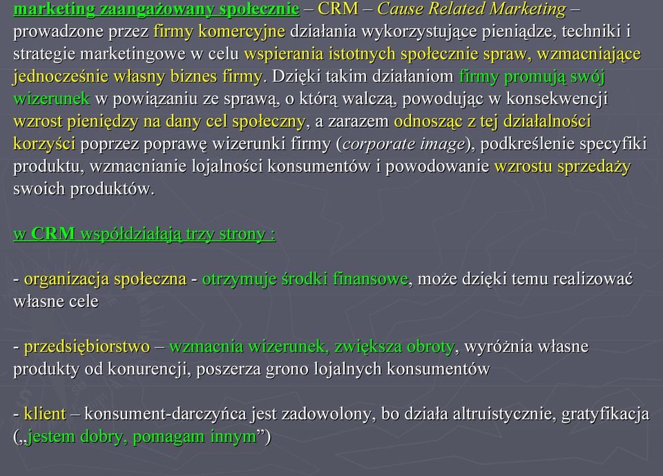 . Dzięki takim działaniom firmy promują swój wizerunek w powiązaniu ze sprawą, o którą walczą, powodując w konsekwencji wzrost pieniędzy na dany cel społeczny,, a zarazem odnosząc z tej działalności