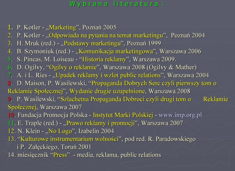 Ogilvy, Ogilvy o reklamie, Warszawa 2008 (Ogilvy & Mather) 7. A. i L. Ries - Upadek reklamy i wzlot public relations, Warszawa 2004 8. D. Maison, P.