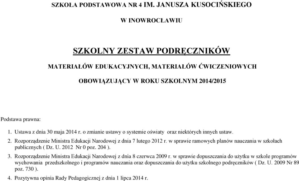 Ustawa z dnia 30 maja 2014 r. o zmianie ustawy o systemie oświaty oraz niektórych innych ustaw. 2. Rozporządzenie Ministra Edukacji Narodowej z dnia 7 lutego 2012 r.