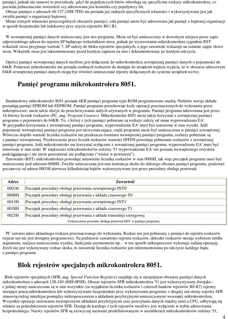 Mimo róŝnych własności poszczególnych obszarów pamięci, cała pamięć moŝe być adresowana jak pamięć o bajtowej organizacji w sposób bezpośredni lub indeksowy przy uŝyciu rejestrów R0 i R1.