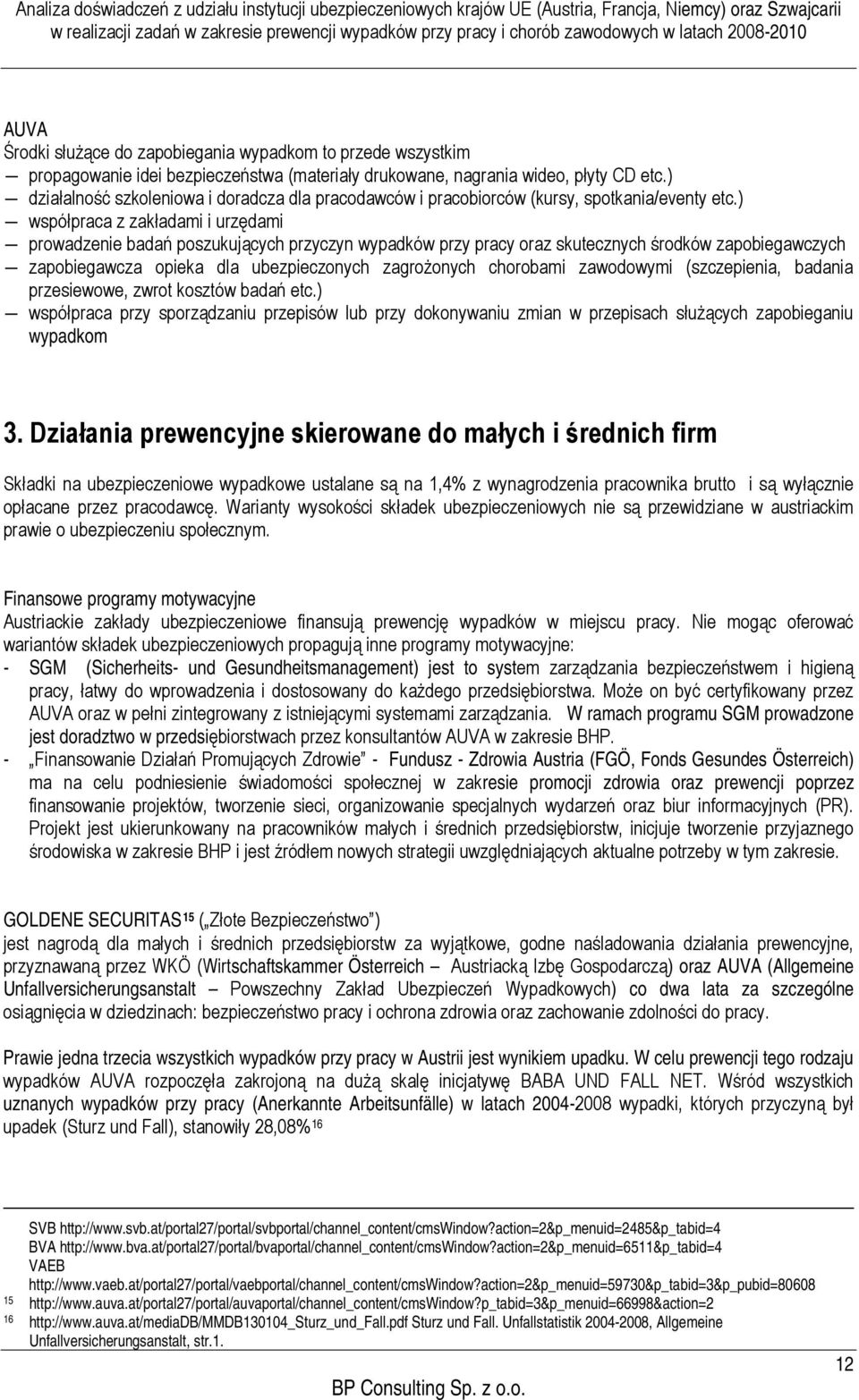 ) współpraca z zakładami i urzędami prowadzenie badań poszukujących przyczyn wypadków przy pracy oraz skutecznych środków zapobiegawczych zapobiegawcza opieka dla ubezpieczonych zagrożonych chorobami