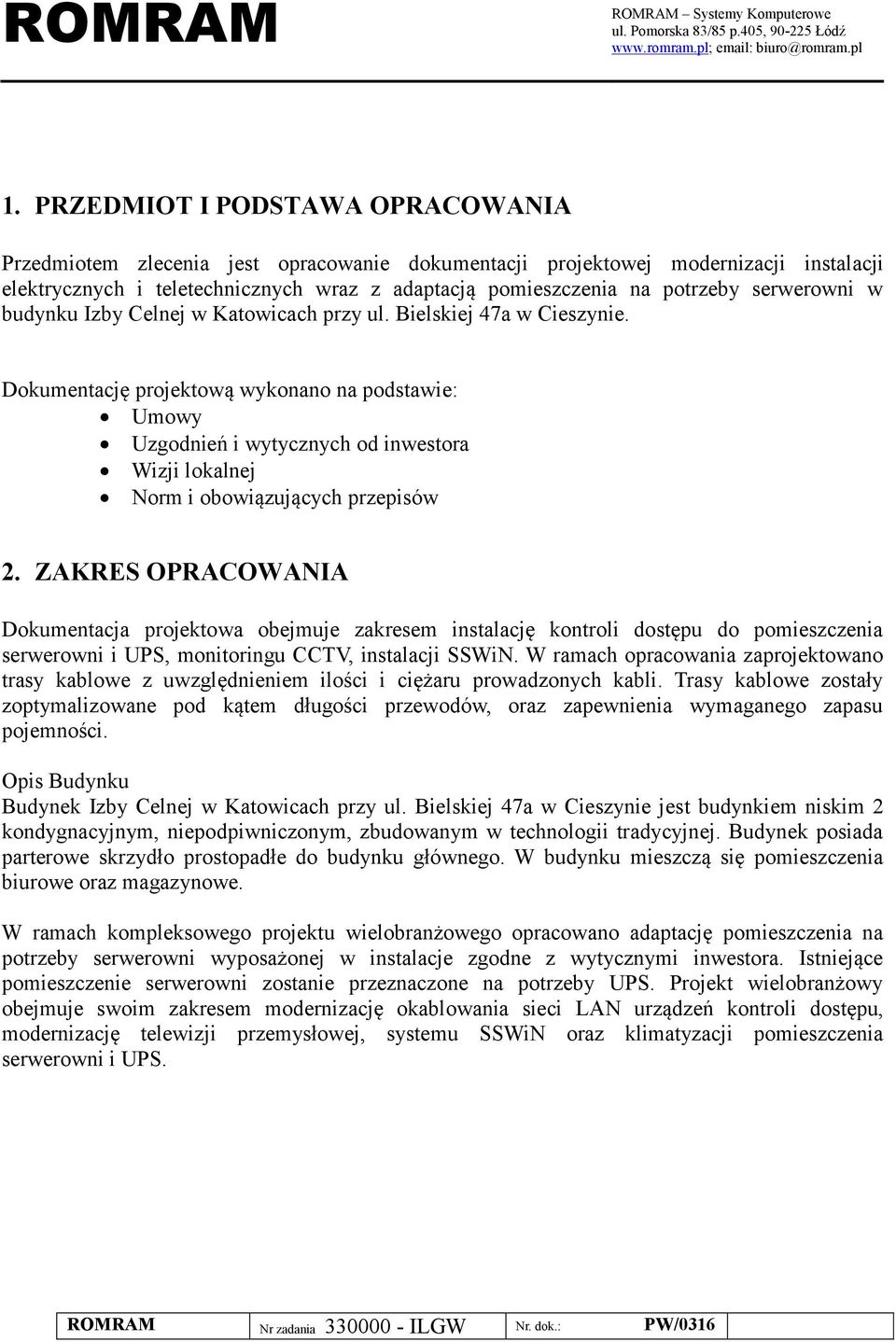 Dokumentację projektową wykonano na podstawie: Umowy Uzgodnień i wytycznych od inwestora Wizji lokalnej Norm i obowiązujących przepisów 2.