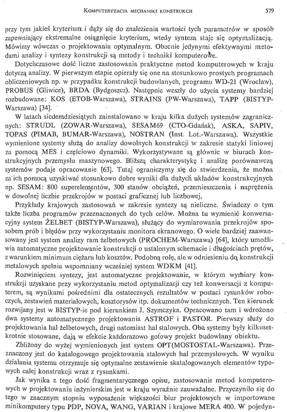 Dotychczasowe dość liczne zastosowania praktyczne metod komputerowych w kraju dotyczą analizy. W pierwszym etapie opierał y się one na stosunkowo prostych programach obliczeniowych np.