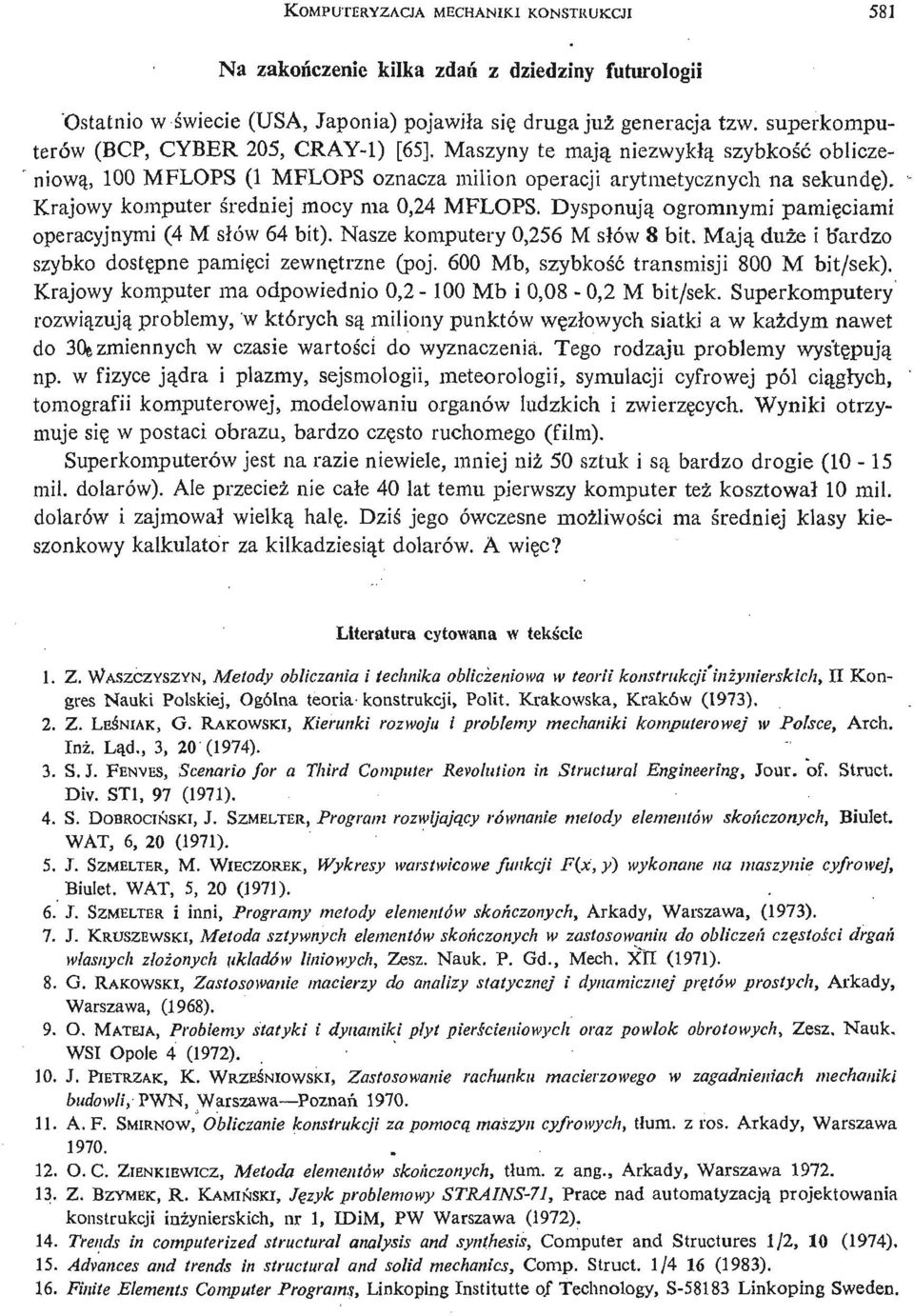 Krajowy komputer ś redniej mocy ma 0,24 MFLOPS. Dysponują ogromnymi pamię ciami operacyjnymi (4 M słów 64 bit). Nasze komputery 0,256 M słów 8 bit.