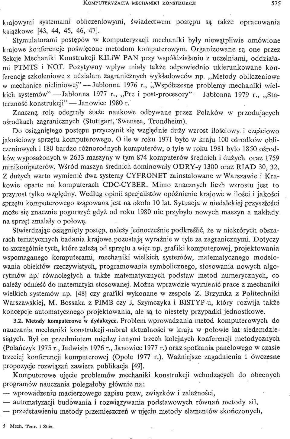 Organizowane są one przez Sekcje Mechaniki Konstrukcji KILiW PAN przy współ dział aniu z uczelniami, oddział a- mi PTMTS i N OT.