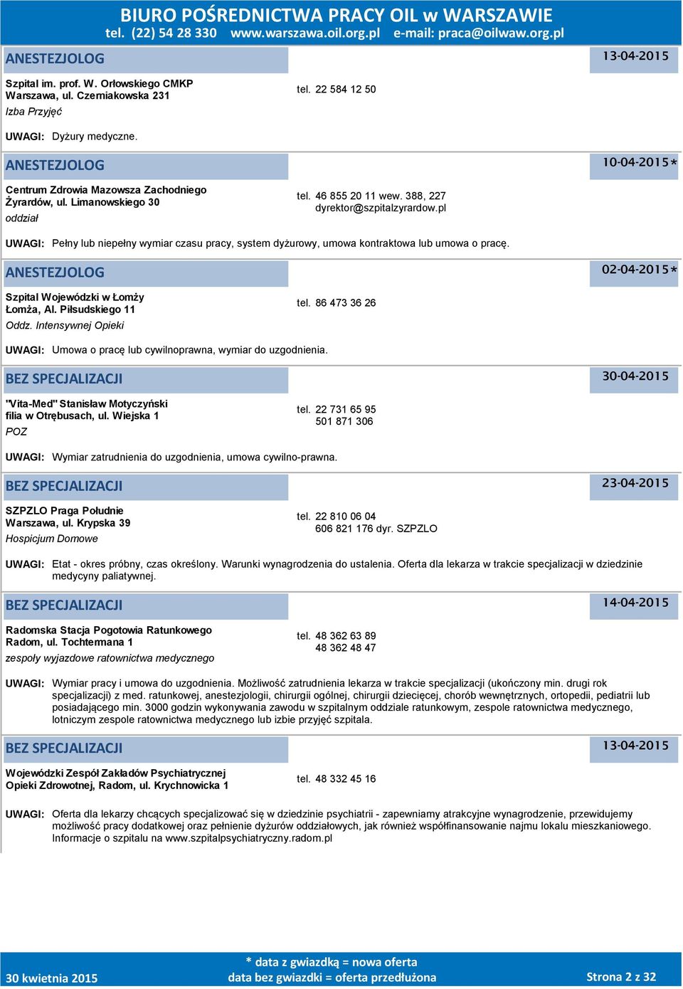 pl UWAGI: Pełny lub niepełny wymiar czasu pracy, system dyżurowy, umowa kontraktowa lub umowa o pracę. ANESTEZJOLOG 02-04-2015 Szpital Wojewódzki w Łomży Łomża, Al. Piłsudskiego 11 Oddz.