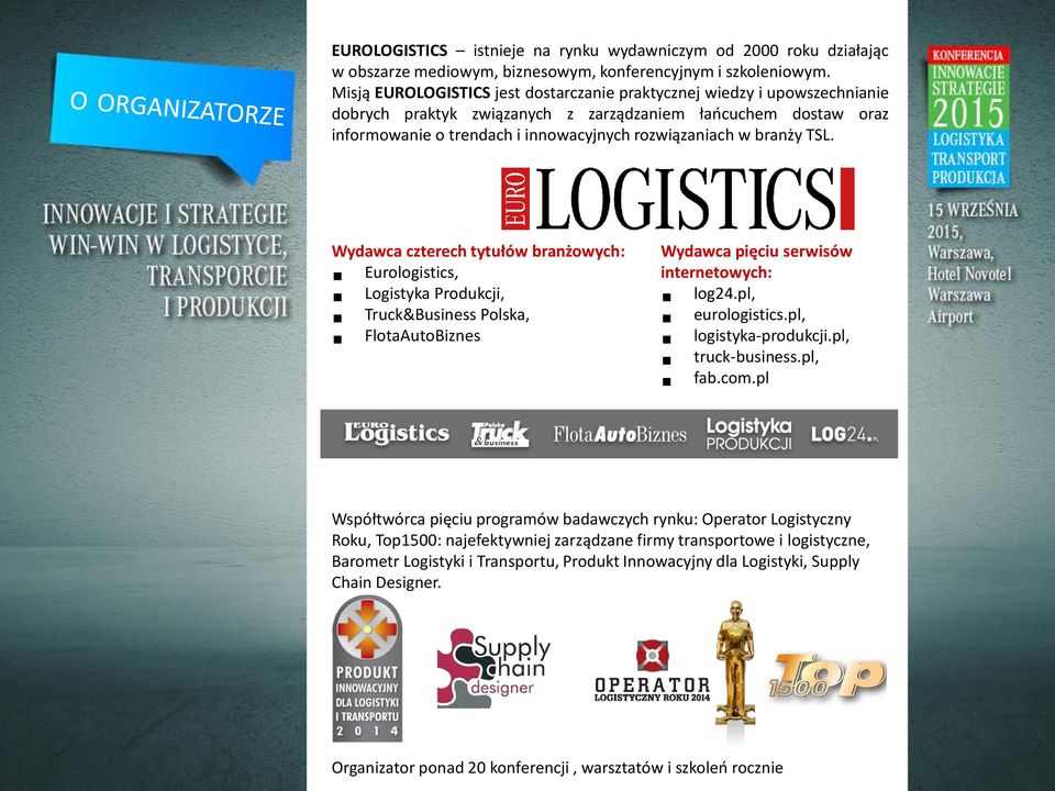 branży TSL. Wydawca czterech tytułów branżowych: Eurologistics, Logistyka Produkcji, Truck&Business Polska, FlotaAutoBiznes Wydawca pięciu serwisów internetowych: log24.pl, eurologistics.