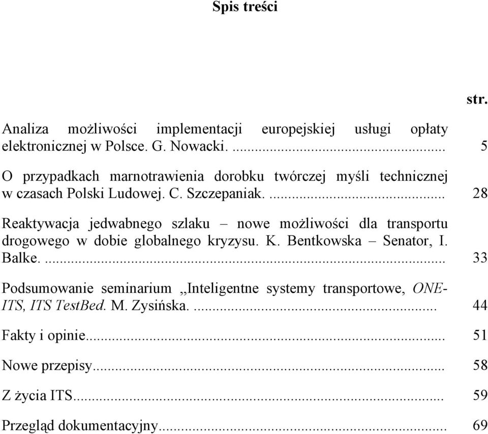 ... 28 Reaktywacja jedwabnego szlaku nowe możliwości dla transportu drogowego w dobie globalnego kryzysu. K. Bentkowska Senator, I. Balke.