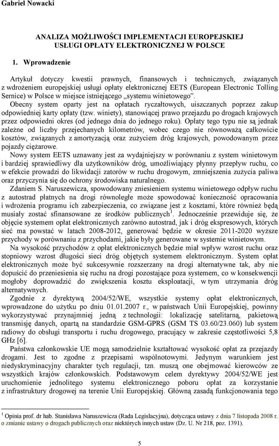 miejsce istniejącego systemu winietowego. Obecny system oparty jest na opłatach ryczałtowych, uiszczanych poprzez zakup odpowiedniej karty opłaty (tzw.