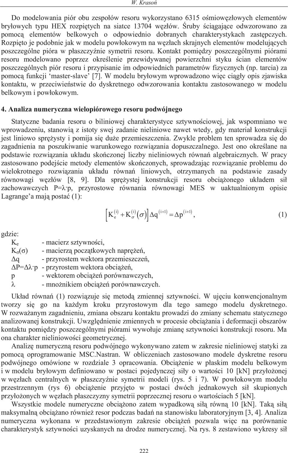 Rozpi to je podobnie jak w modelu pow okowym na w z ach skrajnych elementów modeluj cych poszczególne pióra w p aszczy nie symetrii resoru.