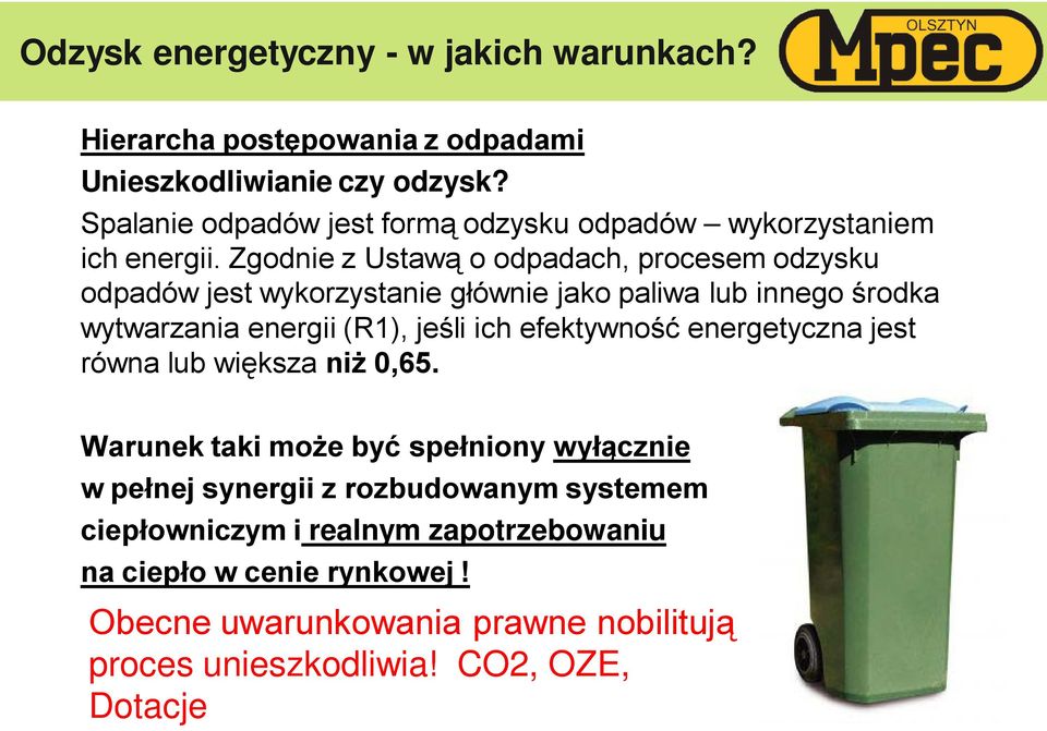 Zgodnie z Ustawą o odpadach, procesem odzysku odpadów jest wykorzystanie głównie jako paliwa lub innego środka wytwarzania energii (R1), jeśli ich