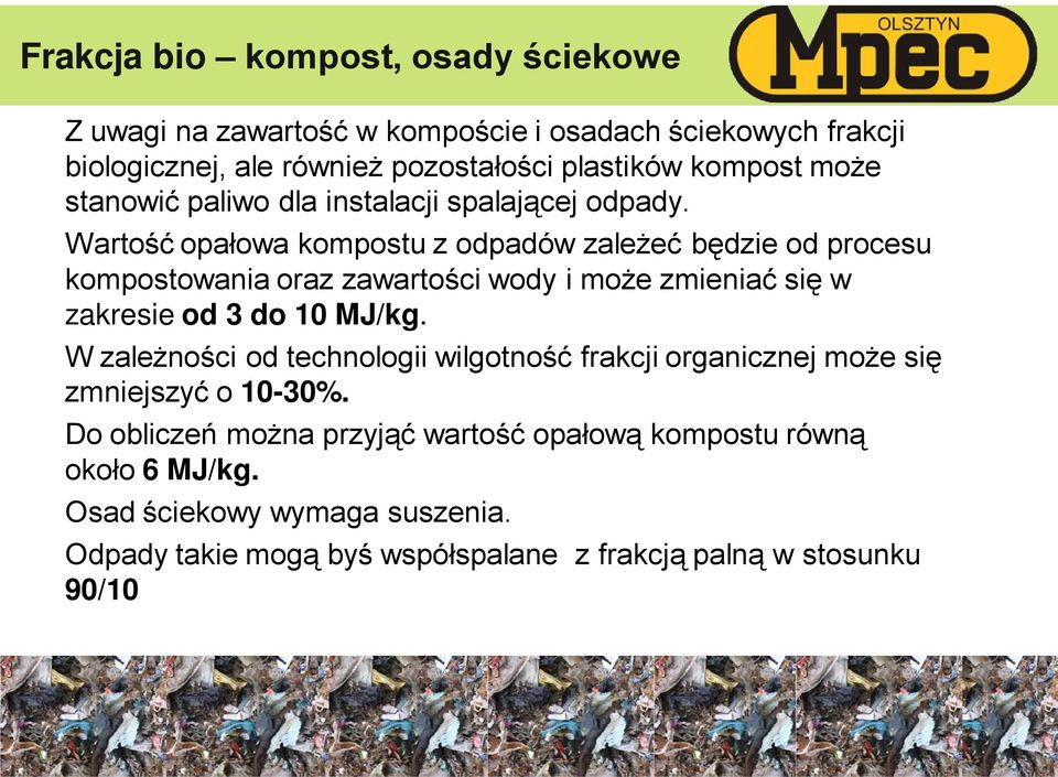 Wartość opałowa kompostu z odpadów zależeć będzie od procesu kompostowania oraz zawartości wody i może zmieniać się w zakresie od 3 do 10 MJ/kg.