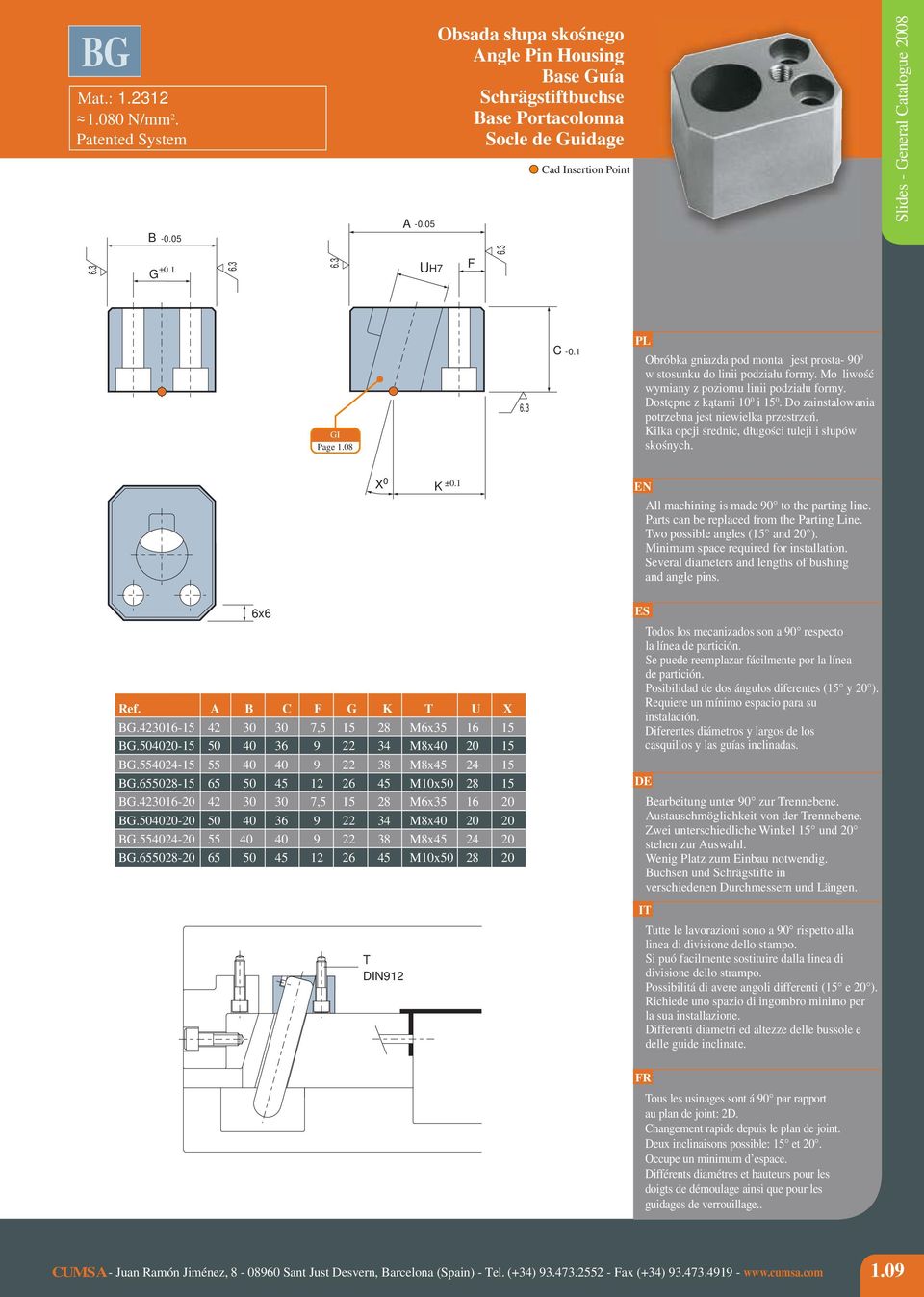 Do zainstalowania potrzebna jest niewielka przestrzeń. Kilka opcji średnic, długości tuleji i słupów skośnych. X 0 K ±0.1 All machining is made 90 to the parting line.