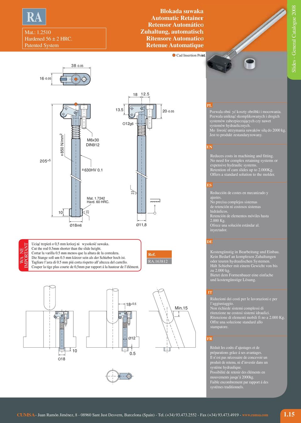 Pozwala uniknąć skomplikowanych i drogich systemów zabezpieczających czy nawet systemów hydraulicznych. Możliwość utrzymania suwaków siłą do 2000 kg. Jest to produkt zestandaryzowany.