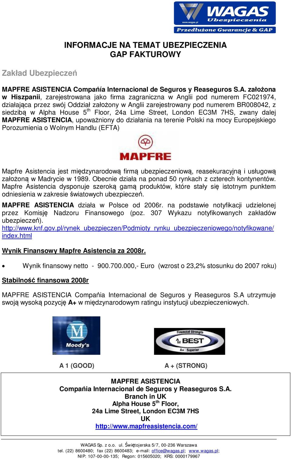 TEMAT UBEZPIECZENIA GAP FAKTUROWY MAPFRE ASISTENCIA Compa ía Internacional de Seguros y Reaseguros S.A. za ona w Hiszpanii, zarejestrowana jako firma zagraniczna w Anglii pod numerem FC021974, dzia