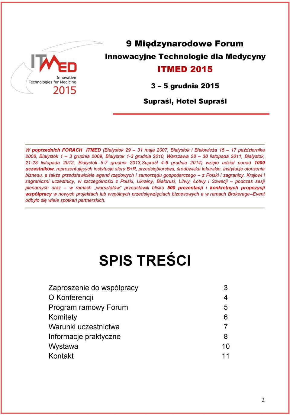 udział ponad 1000 uczestników, reprezentujących instytucje sfery B+R, przedsiębiorstwa, środowiska lekarskie, instytucje otoczenia biznesu, a także przedstawiciele agend rządowych i samorządu