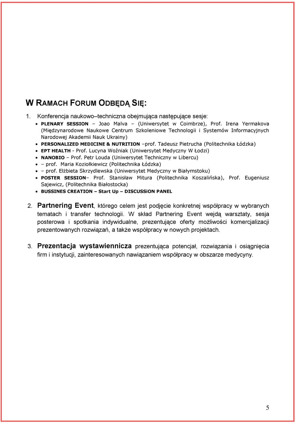 Tadeusz Pietrucha (Politechnika Łódzka) EPT HEALTH - Prof. Lucyna Woźniak (Uniwersytet Medyczny W Łodzi) NANOBIO Prof. Petr Louda (Uniwersytet Techniczny w Libercu) prof.