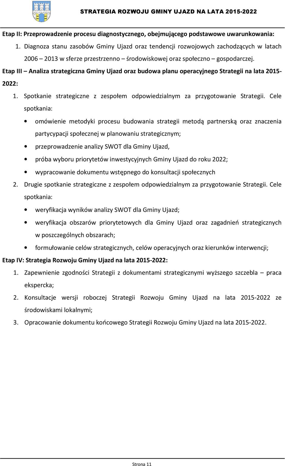 Etap III Analiza strategiczna Gminy Ujazd oraz budowa planu operacyjnego Strategii na lata 2015-2022: 1. Spotkanie strategiczne z zespołem odpowiedzialnym za przygotowanie Strategii.