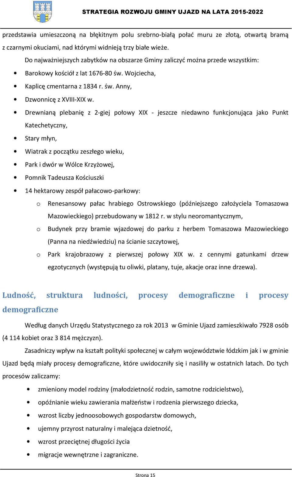 Drewnianą plebanię z 2-giej połowy XIX - jeszcze niedawno funkcjonująca jako Punkt Katechetyczny, Stary młyn, Wiatrak z początku zeszłego wieku, Park i dwór w Wólce Krzyżowej, Pomnik Tadeusza