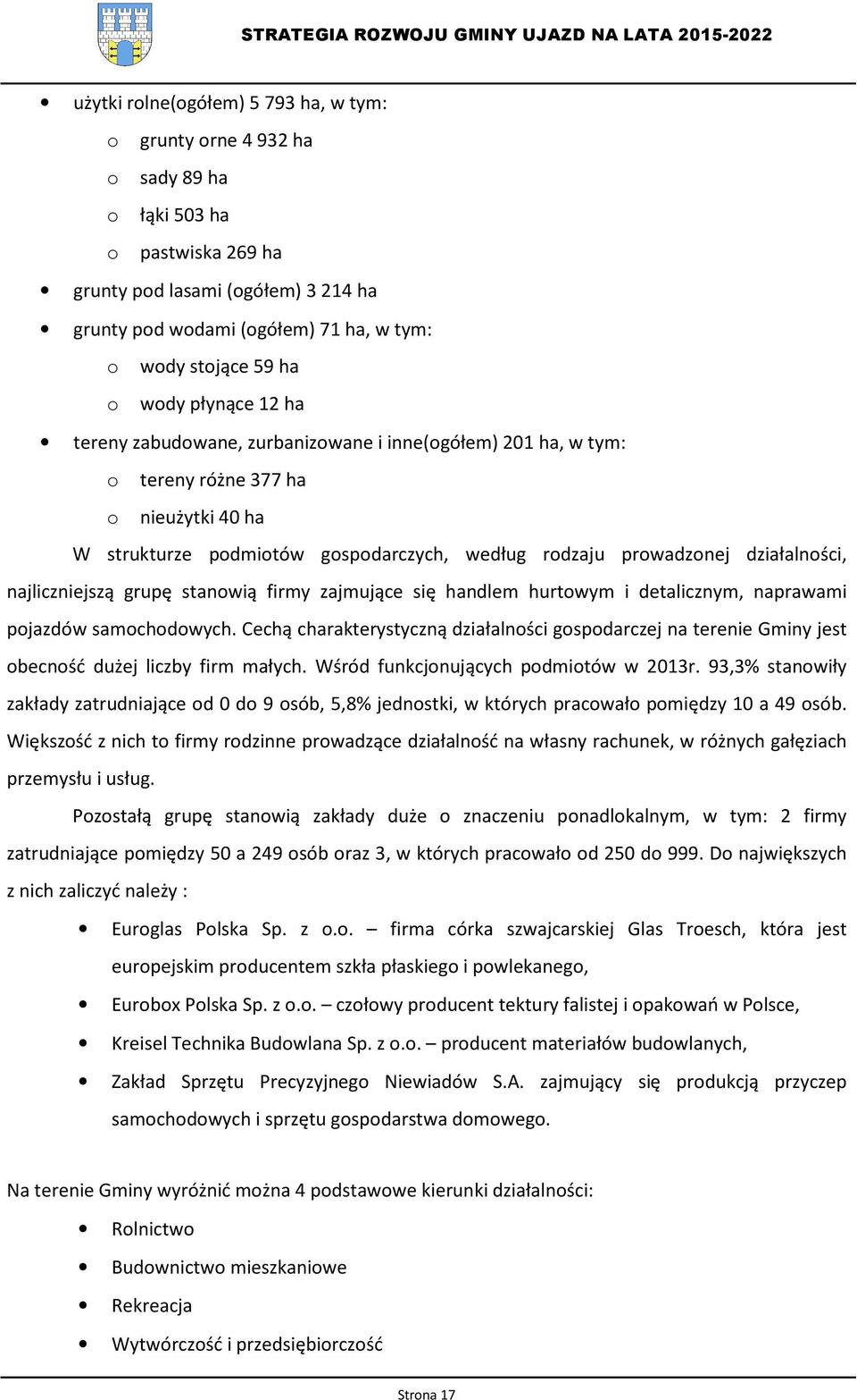 działalności, najliczniejszą grupę stanowią firmy zajmujące się handlem hurtowym i detalicznym, naprawami pojazdów samochodowych.