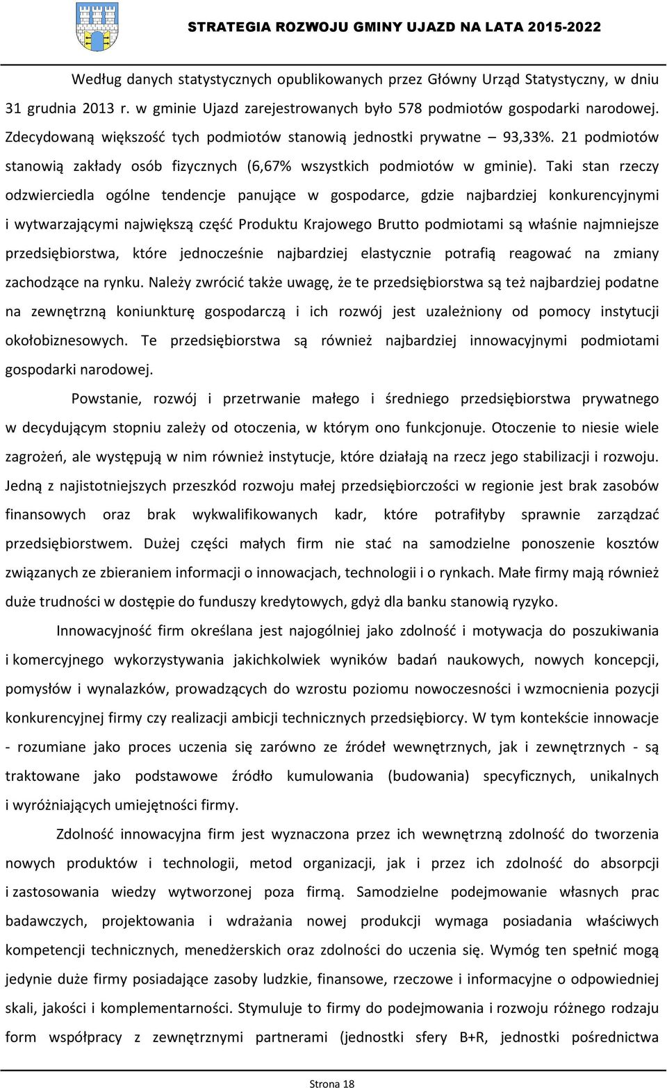 Taki stan rzeczy odzwierciedla ogólne tendencje panujące w gospodarce, gdzie najbardziej konkurencyjnymi i wytwarzającymi największą część Produktu Krajowego Brutto podmiotami są właśnie najmniejsze