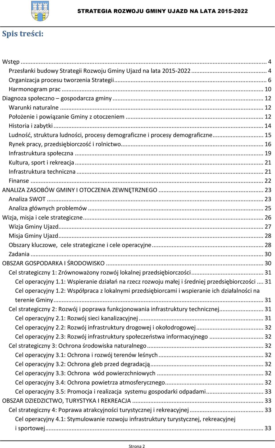 .. 15 Rynek pracy, przedsiębiorczość i rolnictwo... 16 Infrastruktura społeczna... 19 Kultura, sport i rekreacja... 21 Infrastruktura techniczna... 21 Finanse.