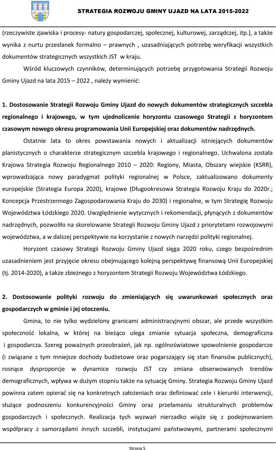 Wśród kluczowych czynników, determinujących potrzebę przygotowania Strategii Rozwoju Gminy Ujazd na lata 2015 2022, należy wymienić: 1.