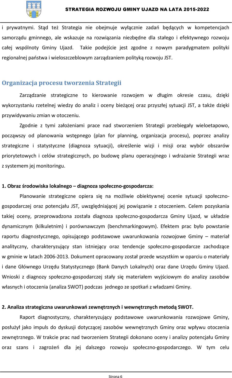 Takie podejście jest zgodne z nowym paradygmatem polityki regionalnej państwa i wieloszczeblowym zarządzaniem polityką rozwoju JST.