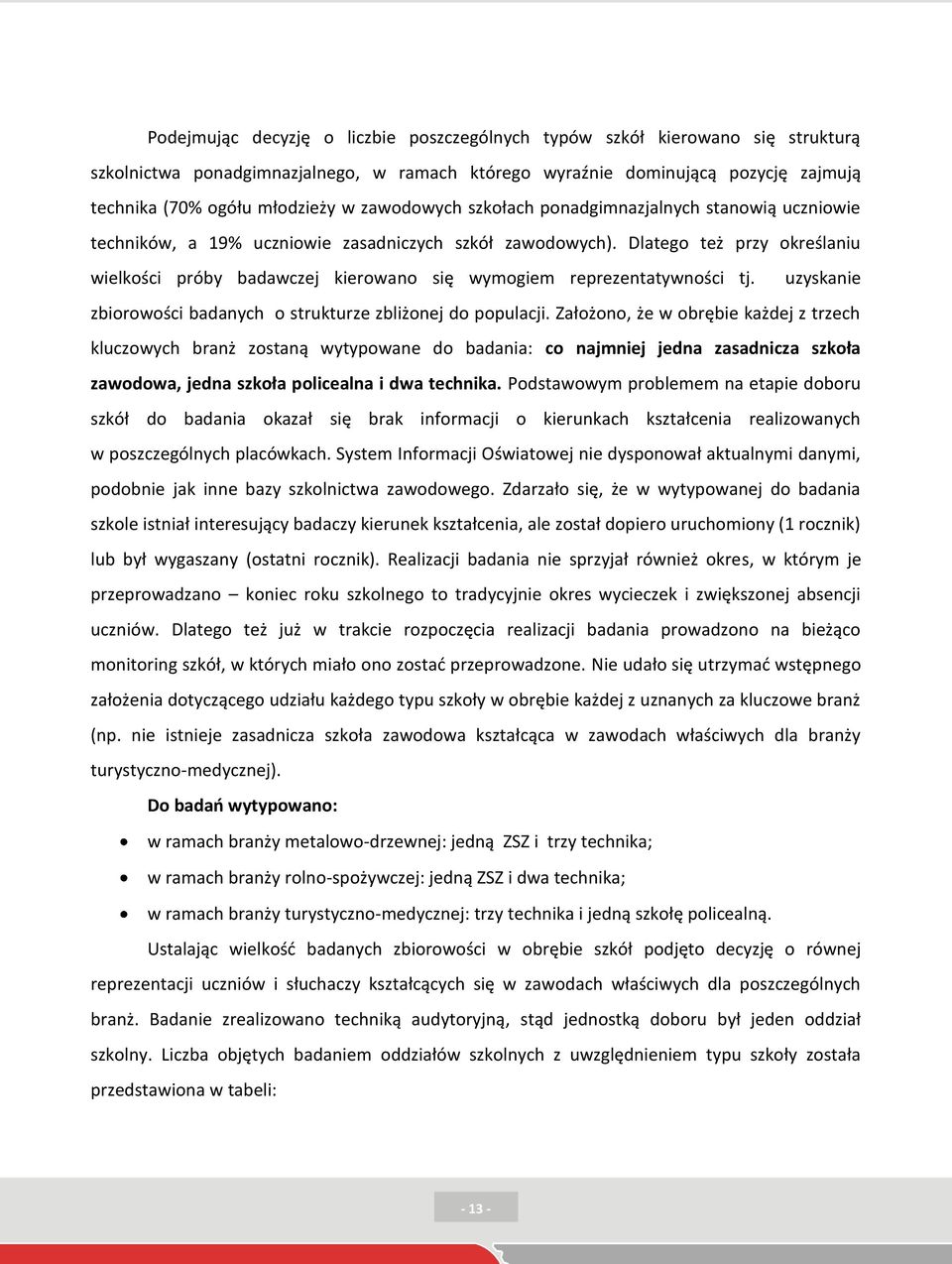 Dlatego też przy określaniu wielkości próby badawczej kierowano się wymogiem reprezentatywności tj. uzyskanie zbiorowości badanych o strukturze zbliżonej do populacji.