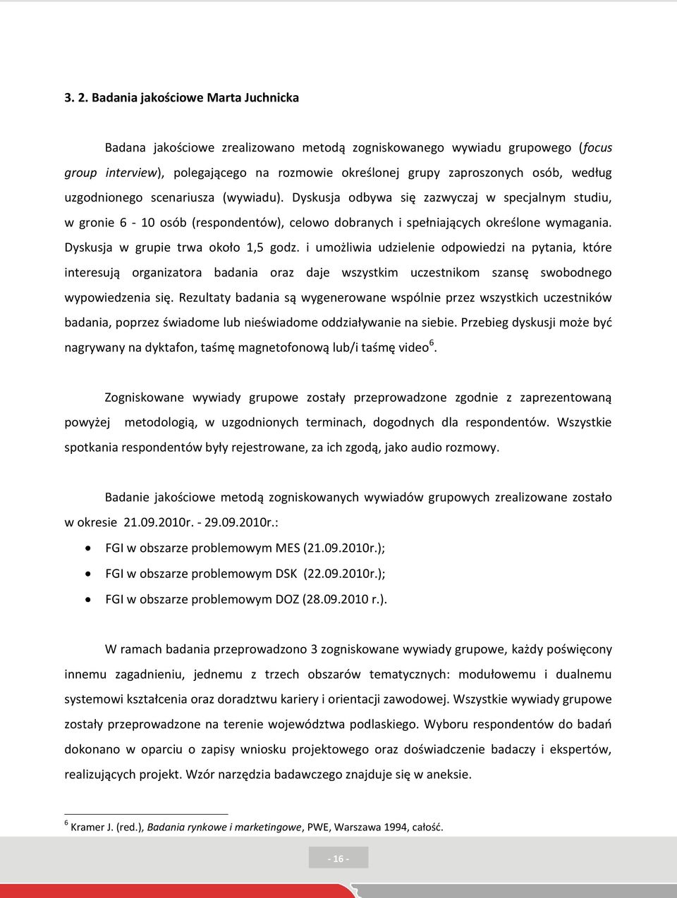 Dyskusja w grupie trwa około 1,5 godz. i umożliwia udzielenie odpowiedzi na pytania, które interesują organizatora badania oraz daje wszystkim uczestnikom szansę swobodnego wypowiedzenia się.