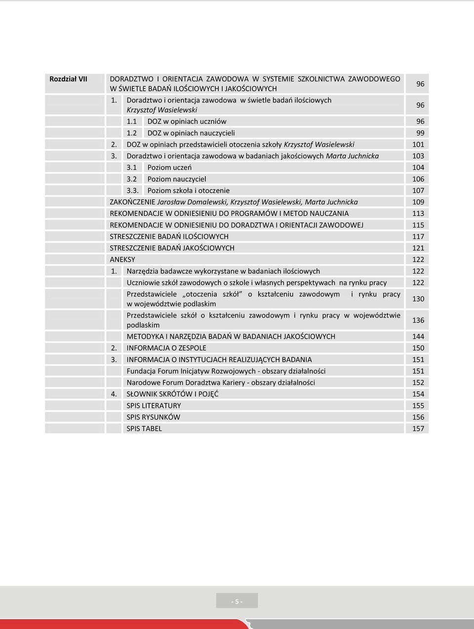 DOZ w opiniach przedstawicieli otoczenia szkoły Krzysztof Wasielewski 101 3. Doradztwo i orientacja zawodowa w badaniach jakościowych Marta Juchnicka 103 3.1 Poziom uczeo 104 3.