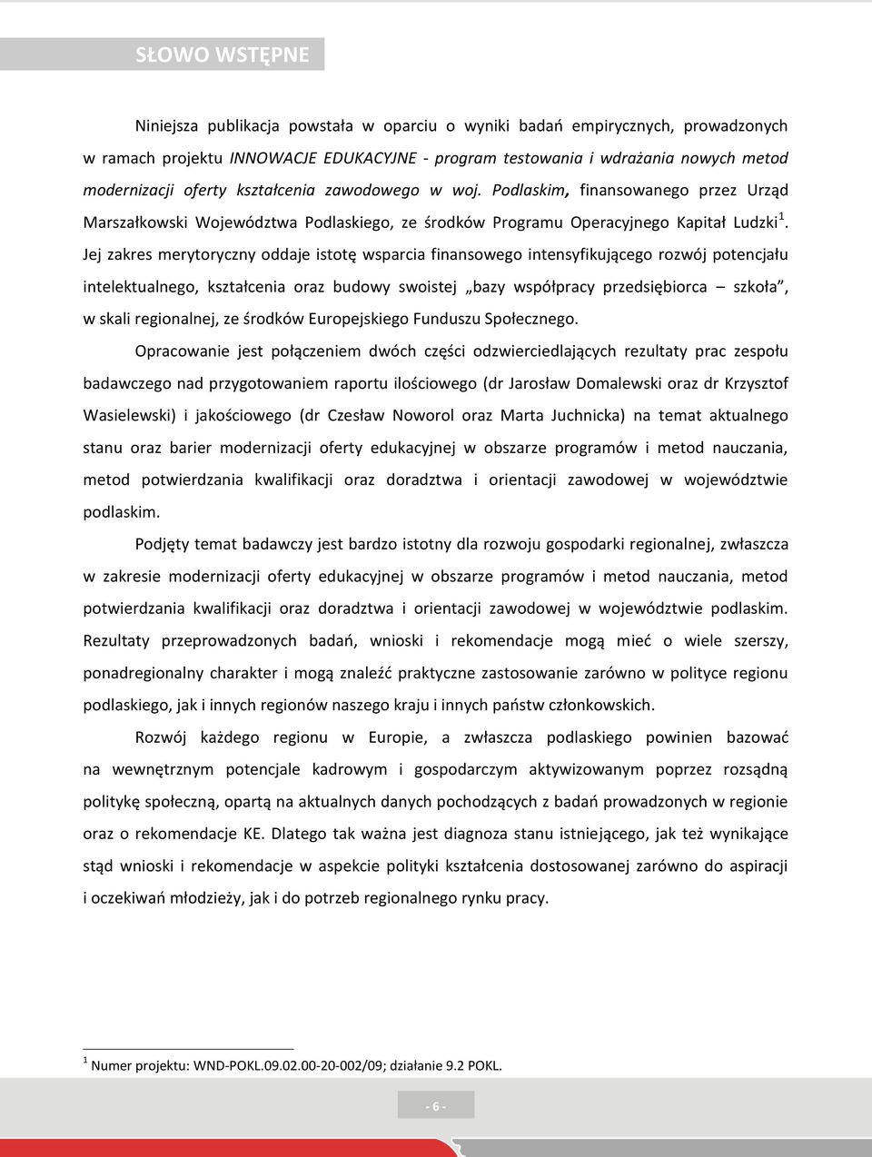 Jej zakres merytoryczny oddaje istotę wsparcia finansowego intensyfikującego rozwój potencjału intelektualnego, kształcenia oraz budowy swoistej bazy współpracy przedsiębiorca szkoła, w skali