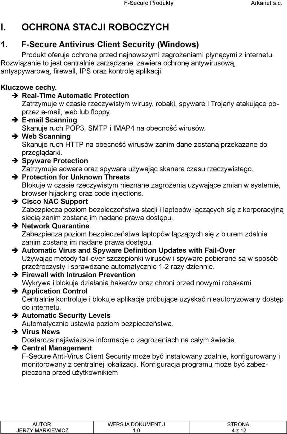 Real-Time Automatic Protection Zatrzymuje w czasie rzeczywistym wirusy, robaki, spyware i Trojany atakujące poprzez e-mail, web lub floppy.