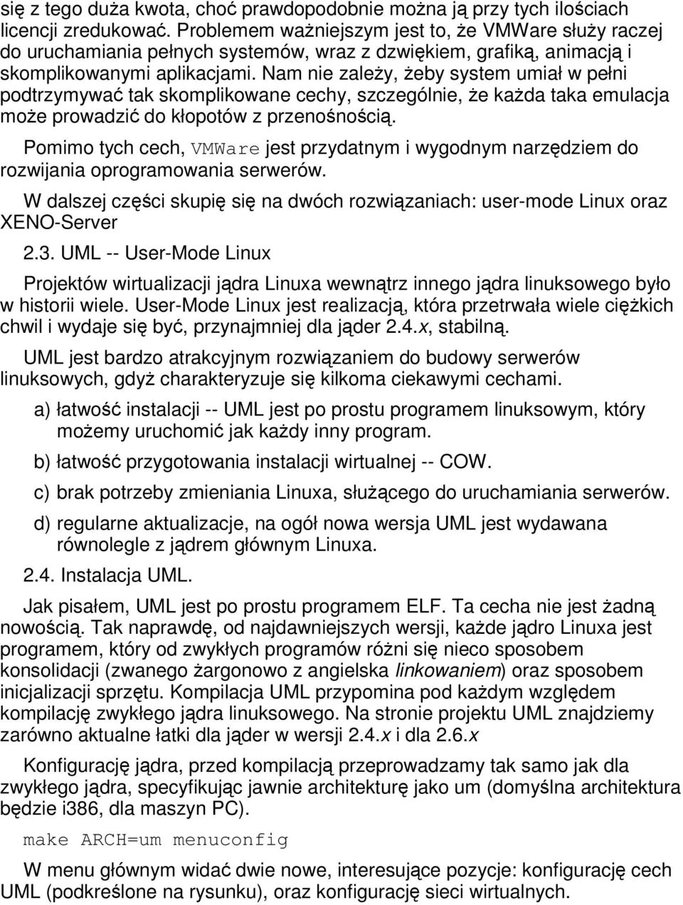 Nam nie zaley, eby system umiał w pełni podtrzymywa tak skomplikowane cechy, szczególnie, e kada taka emulacja moe prowadzi do kłopotów z przenonoci.