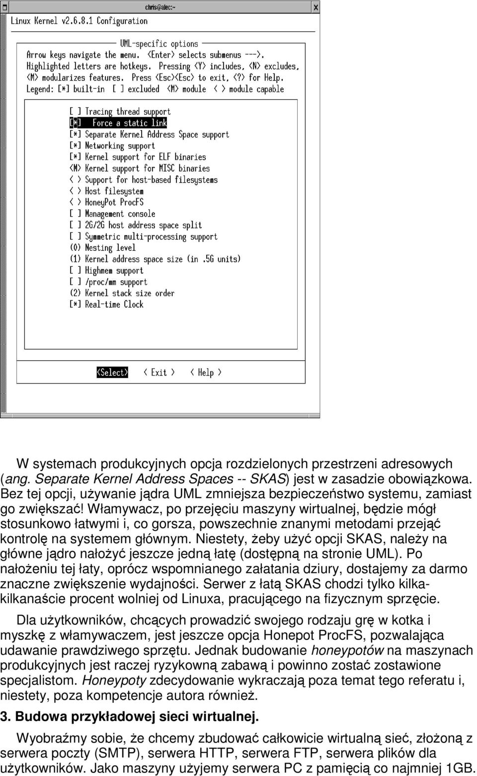 Włamywacz, po przejciu maszyny wirtualnej, bdzie mógł stosunkowo łatwymi i, co gorsza, powszechnie znanymi metodami przej kontrol na systemem głównym.