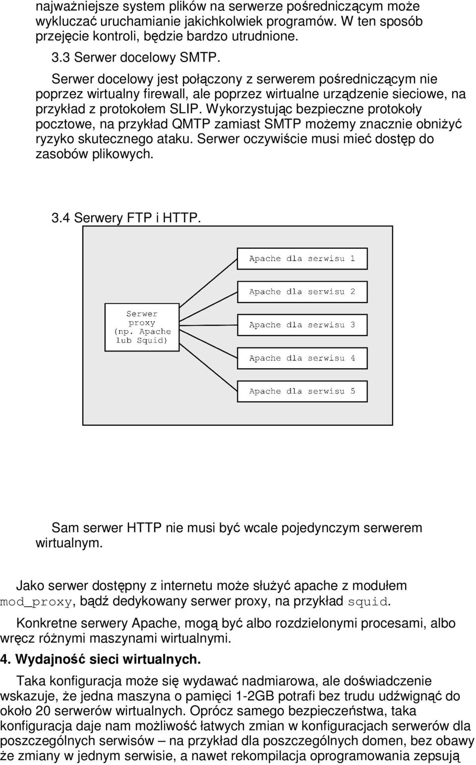 Wykorzystujc bezpieczne protokoły pocztowe, na przykład QMTP zamiast SMTP moemy znacznie obniy ryzyko skutecznego ataku. Serwer oczywicie musi mie dostp do zasobów plikowych. 3.4 Serwery FTP i HTTP.