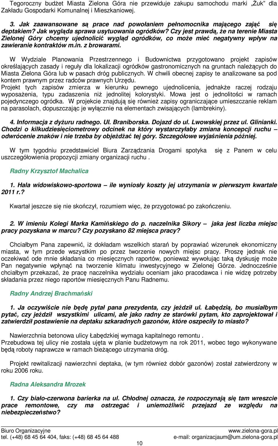 Czy jest prawd, e na terenie Miasta Zielonej Góry chcemy ujednolici wygld ogródków, co moe mie negatywny wpływ na zawieranie kontraktów m.in. z browarami.