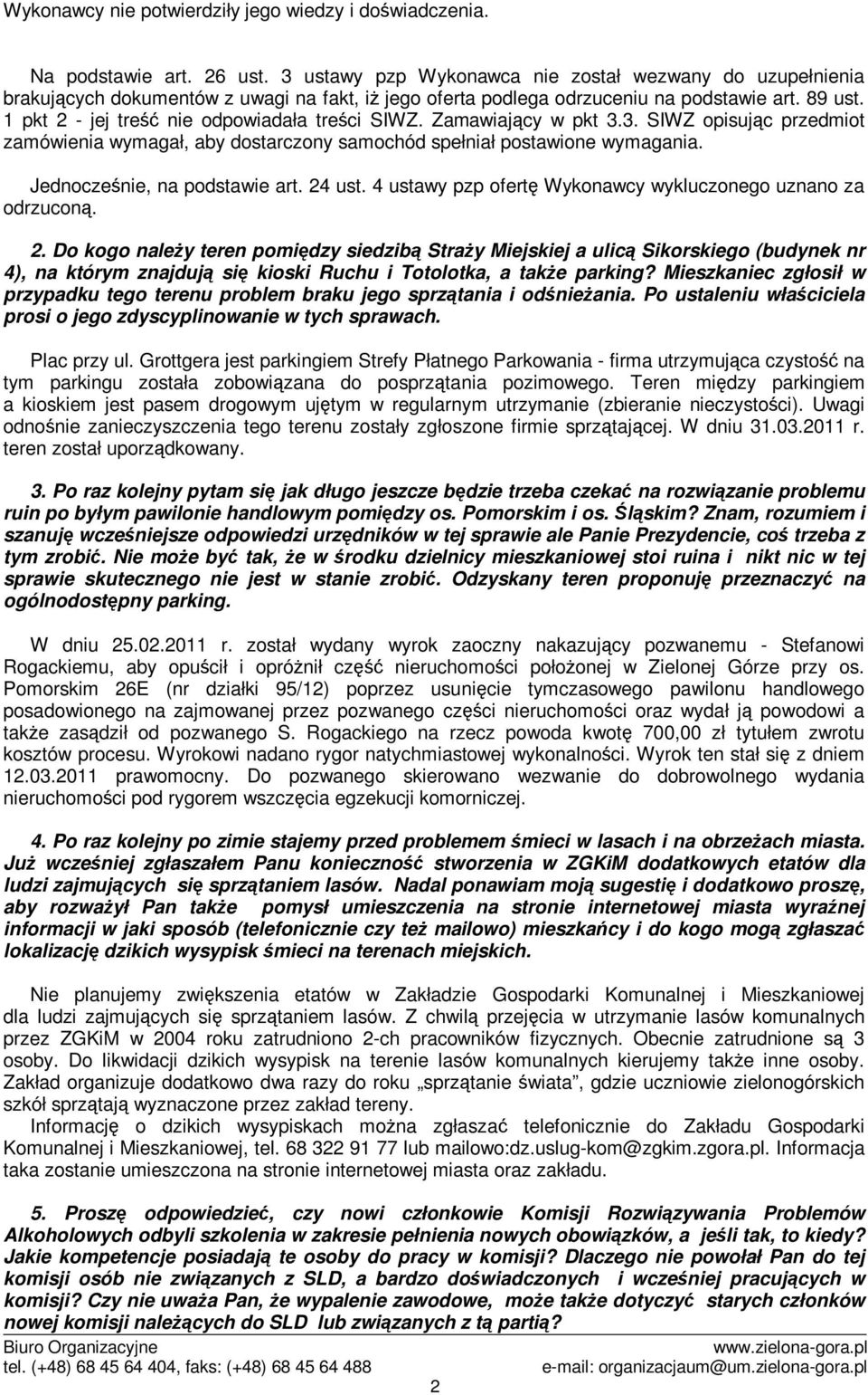 1 pkt 2 - jej tre nie odpowiadała treci SIWZ. Zamawiajcy w pkt 3.3. SIWZ opisujc przedmiot zamówienia wymagał, aby dostarczony samochód spełniał postawione wymagania. Jednoczenie, na podstawie art.