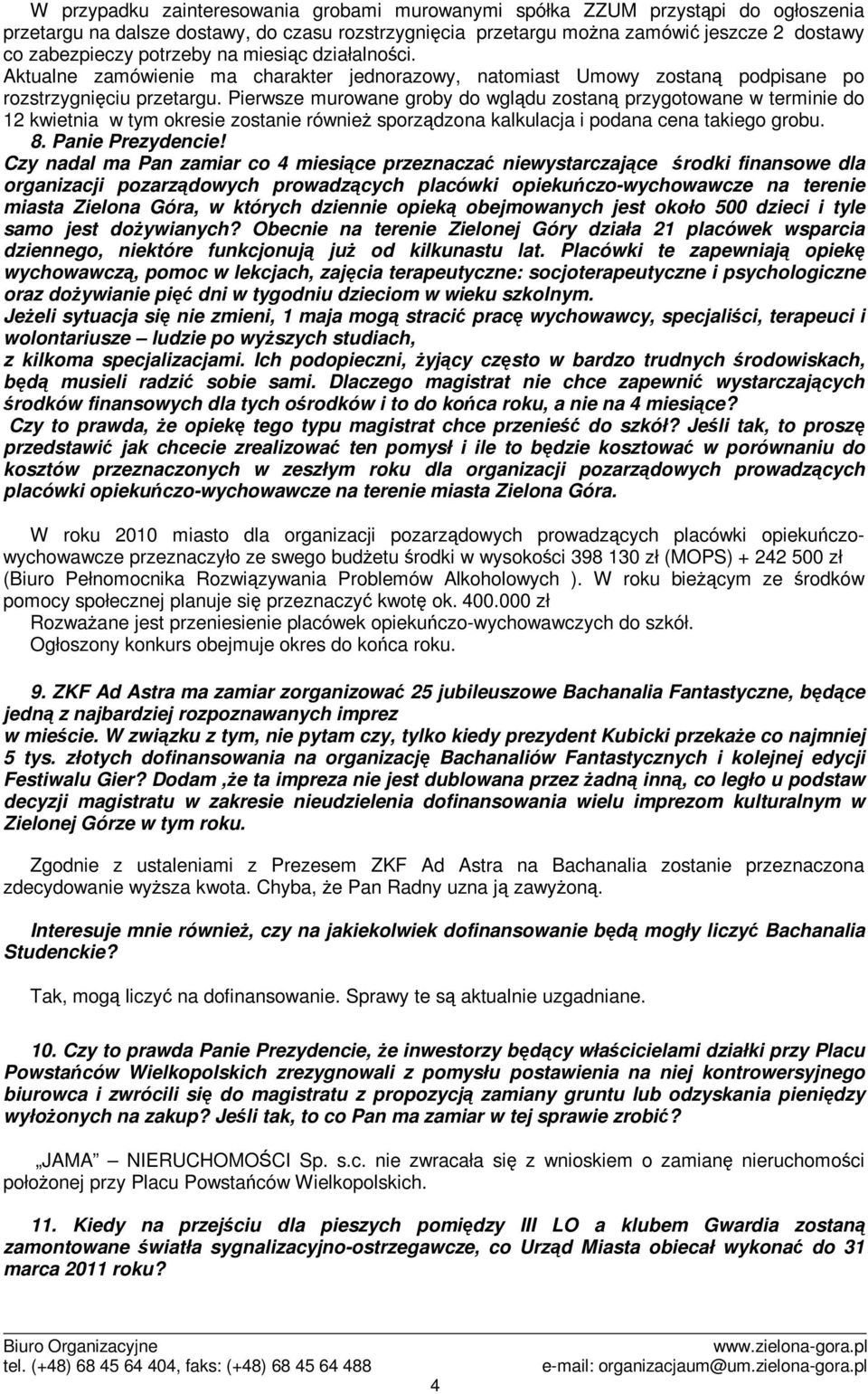 Pierwsze murowane groby do wgldu zostan przygotowane w terminie do 12 kwietnia w tym okresie zostanie równie sporzdzona kalkulacja i podana cena takiego grobu. 8. Panie Prezydencie!