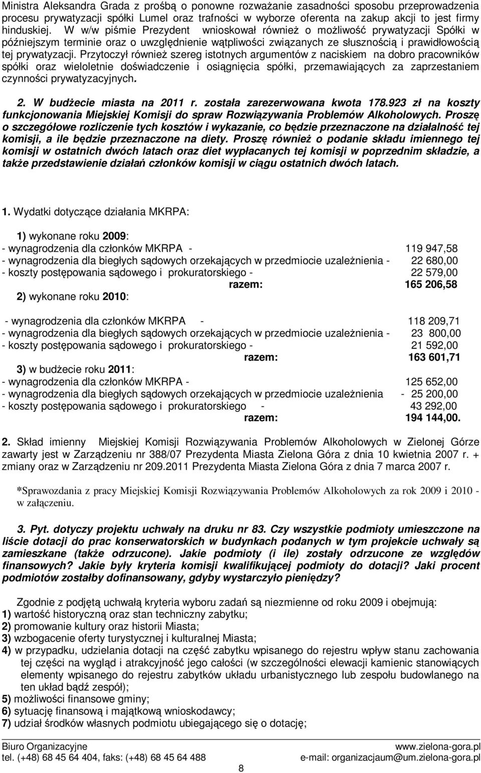 Przytoczył równie szereg istotnych argumentów z naciskiem na dobro pracowników spółki oraz wieloletnie dowiadczenie i osignicia spółki, przemawiajcych za zaprzestaniem czynnoci prywatyzacyjnych. 2.