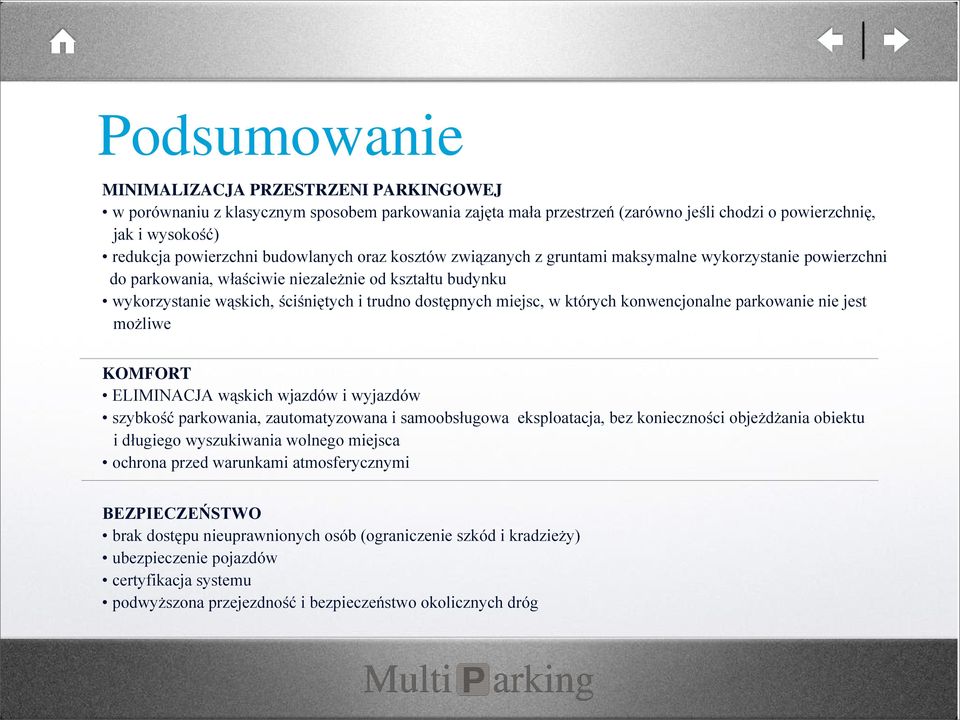 miejsc, w których konwencjonalne parkowanie nie jest możliwe KOMFORT ELIMINACJA wąskich wjazdów i wyjazdów szybkość parkowania, zautomatyzowana i samoobsługowa eksploatacja, bez konieczności