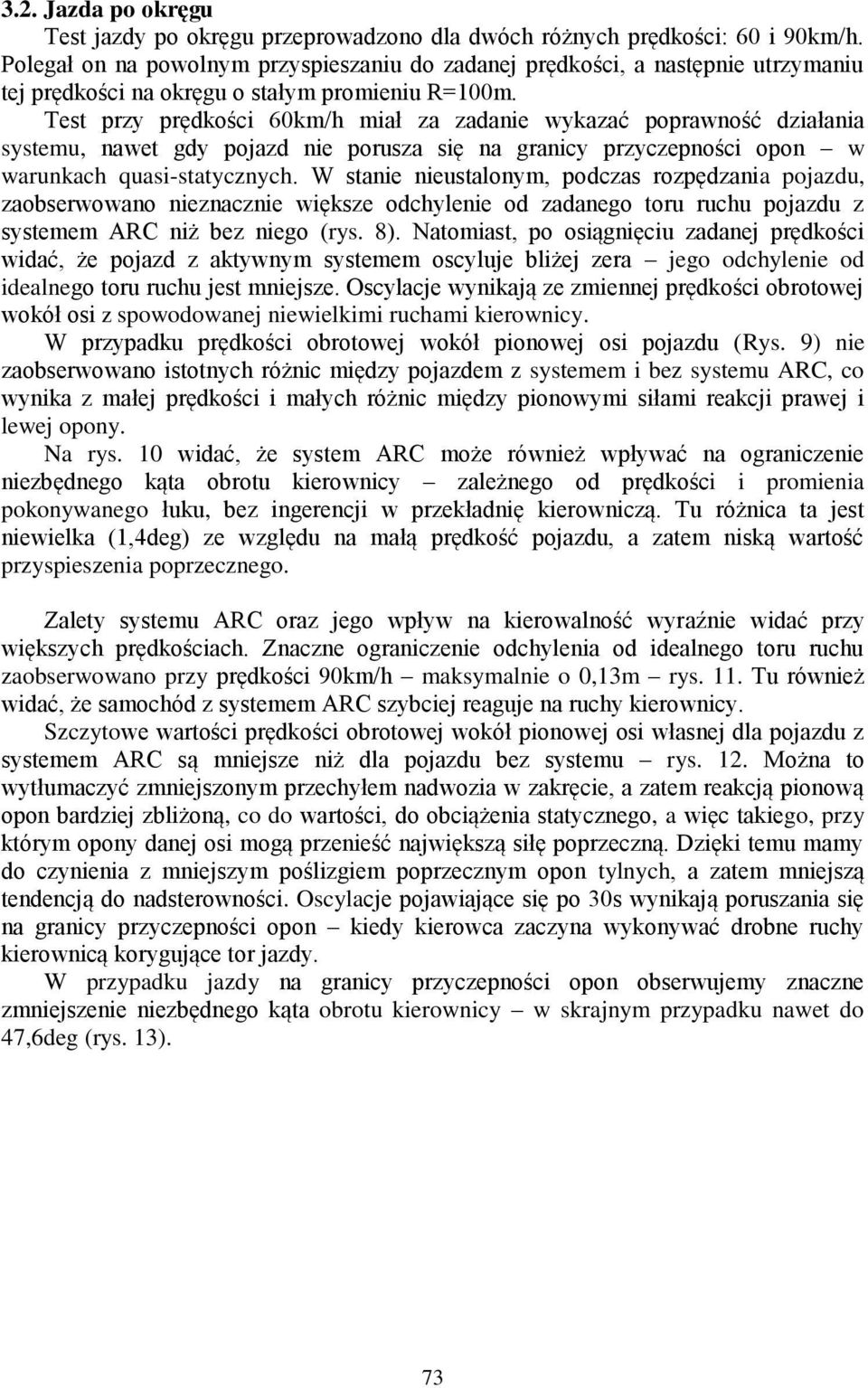 Test przy prędkości 6km/h miał za zadanie wykazać poprawność działania systemu, nawet gdy pojazd nie porusza się na granicy przyczepności opon w warunkach quasi-statycznych.