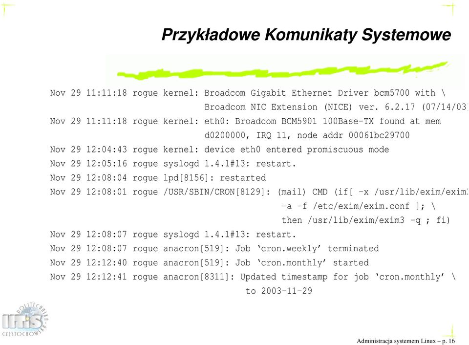 17 (07/14/03) Nov 29 11:11:18 rogue kernel: eth0: Broadcom BCM5901 100Base-TX found at mem d0200000, IRQ 11, node addr 00061bc29700 Nov 29 12:04:43 rogue kernel: device eth0 entered promiscuous mode