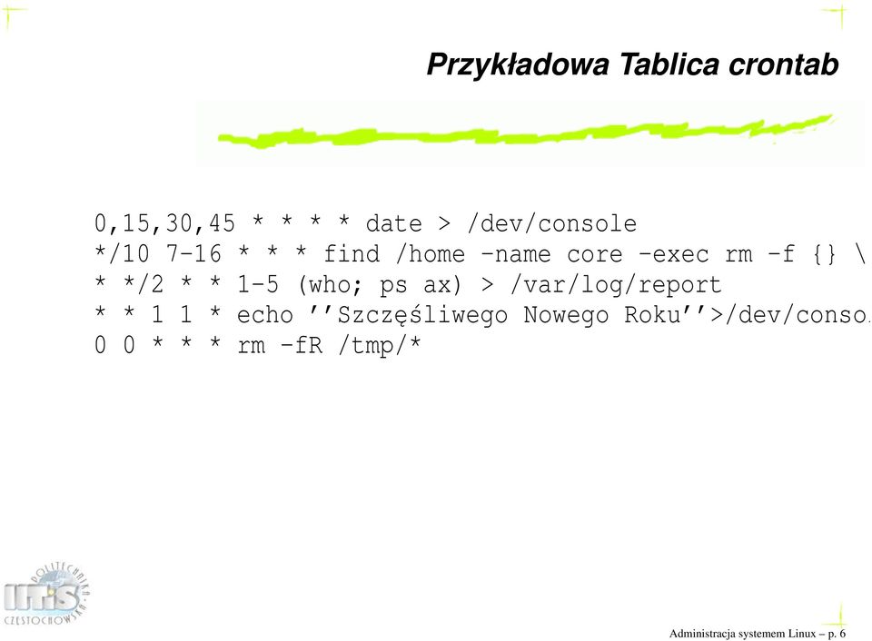 (who; ps ax) > /var/log/report * * 1 1 * echo Szczęśliwego Nowego