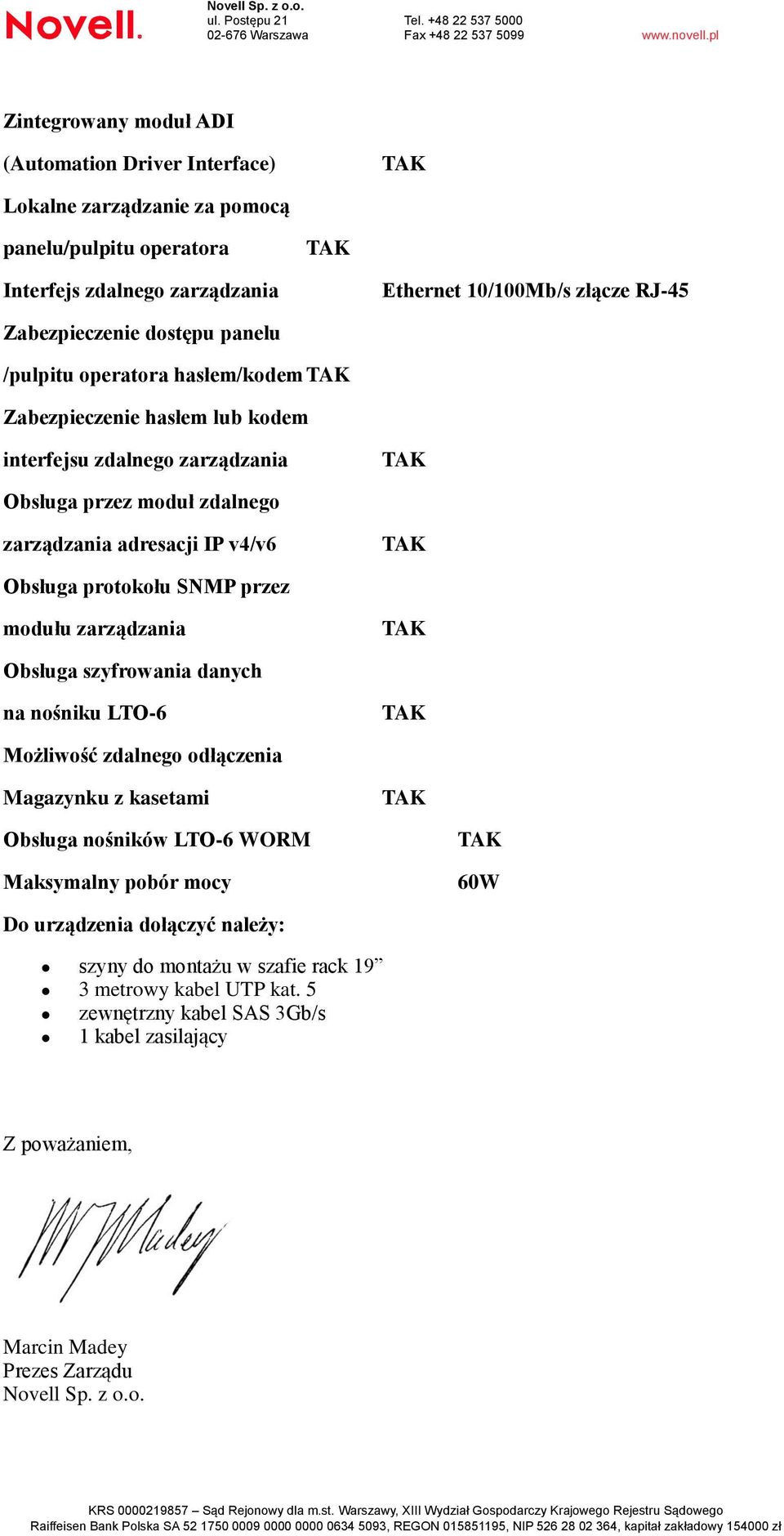 protokołu SNMP przez modułu zarządzania Obsługa szyfrowania danych na nośniku LTO-6 Możliwość zdalnego odłączenia Magazynku z kasetami Obsługa nośników LTO-6 WORM Maksymalny pobór mocy