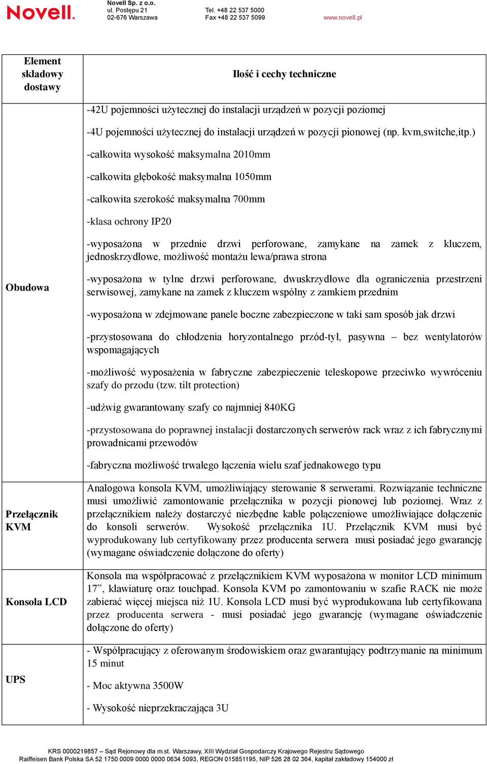 ) -całkowita wysokość maksymalna 2010mm -całkowita głębokość maksymalna 1050mm -całkowita szerokość maksymalna 700mm -klasa ochrony IP20 -wyposażona w przednie drzwi perforowane, zamykane na zamek z